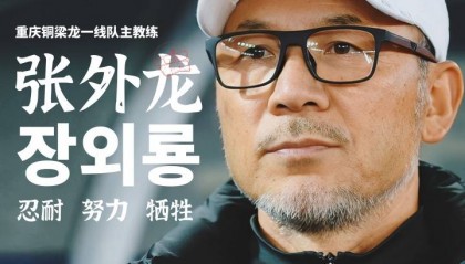 故人回归!张外龙出任重庆铜梁龙主帅 带队全力冲超