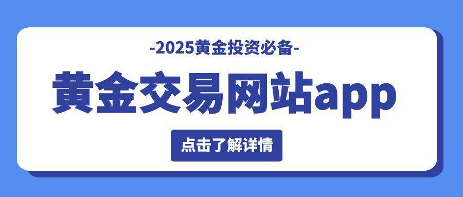 十大正规黄金交易网站app免费下载推荐，2025黄金投资必备